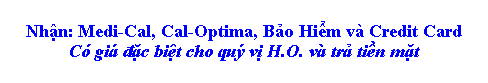 Text Box: Nhận: Medi-Cal, Cal-Optima, Bảo Hiểm v� Credit Card
C� gi� đặc biệt cho qu� vị H.O. v� trả tiền mặt
